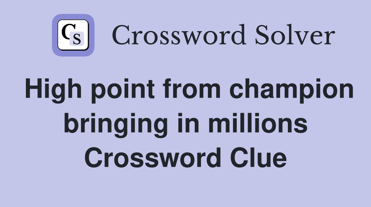 High point from champion bringing in millions Crossword Clue
