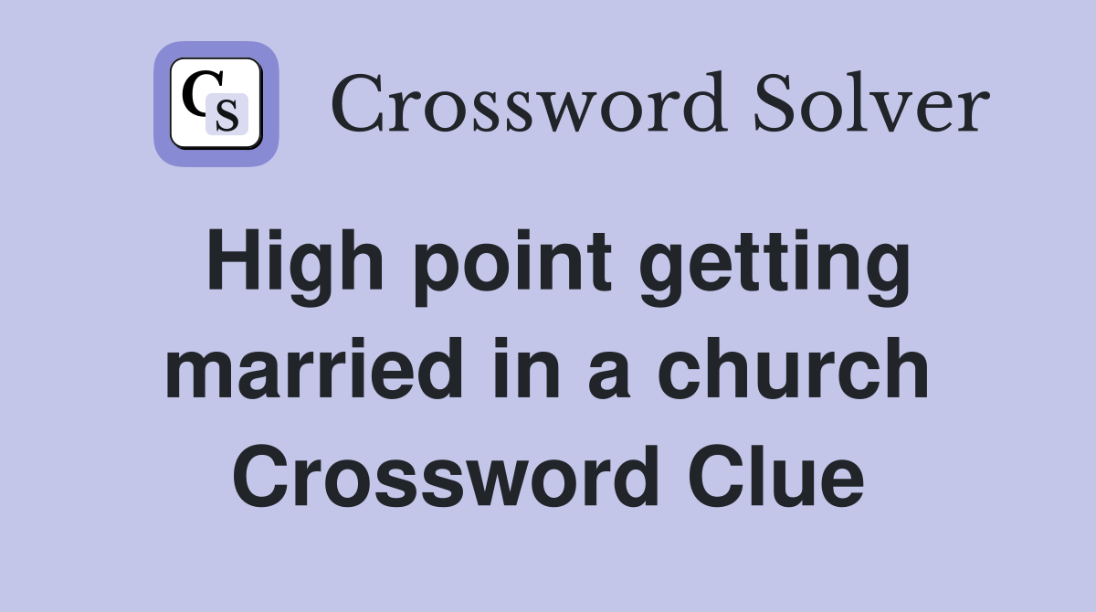 High point getting married in a church Crossword Clue