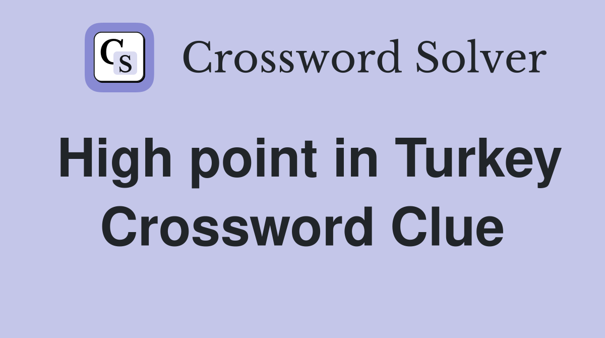 High point in Turkey Crossword Clue