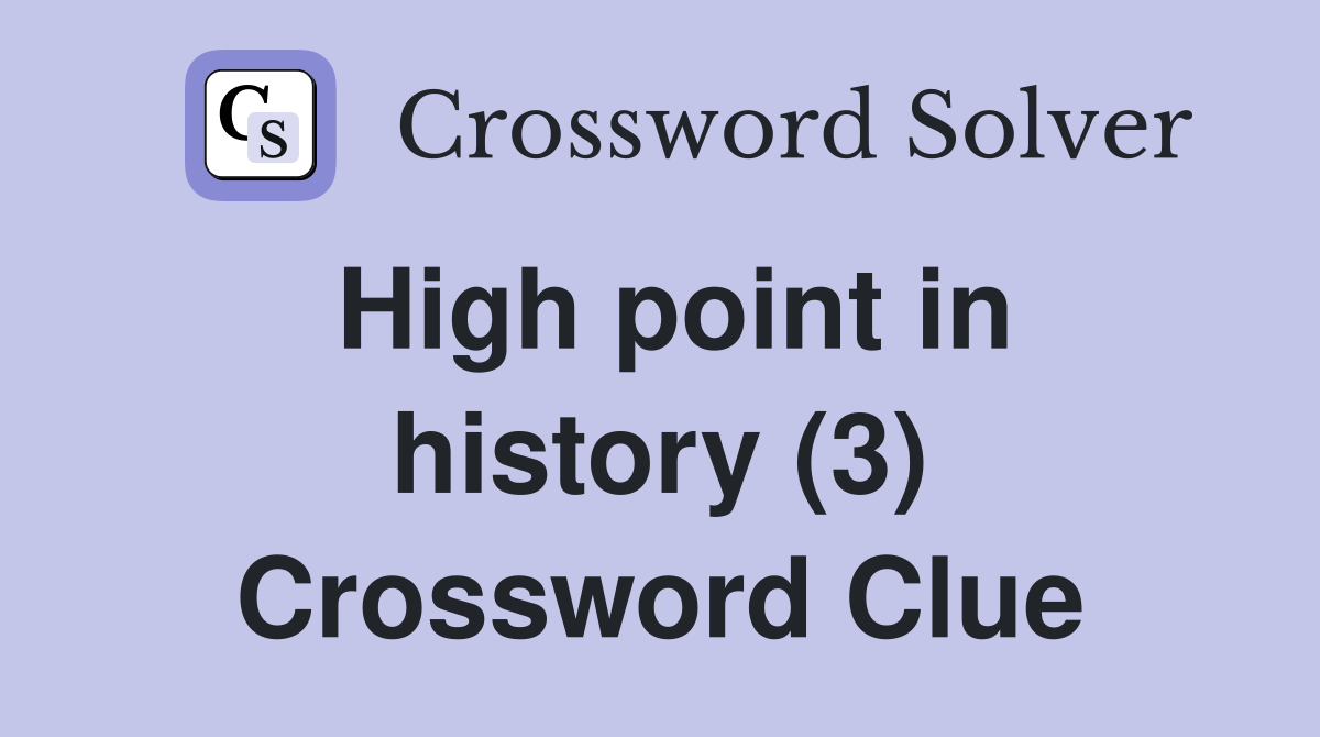 High point in history (3) Crossword Clue