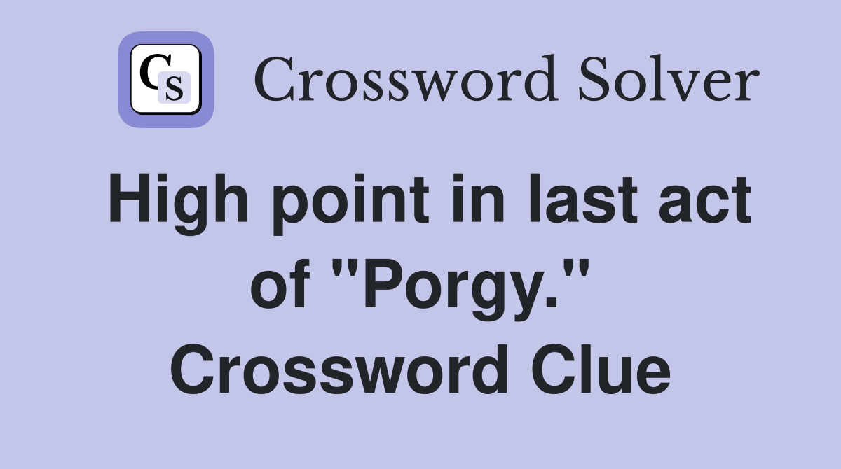 High point in last act of "Porgy." Crossword Clue