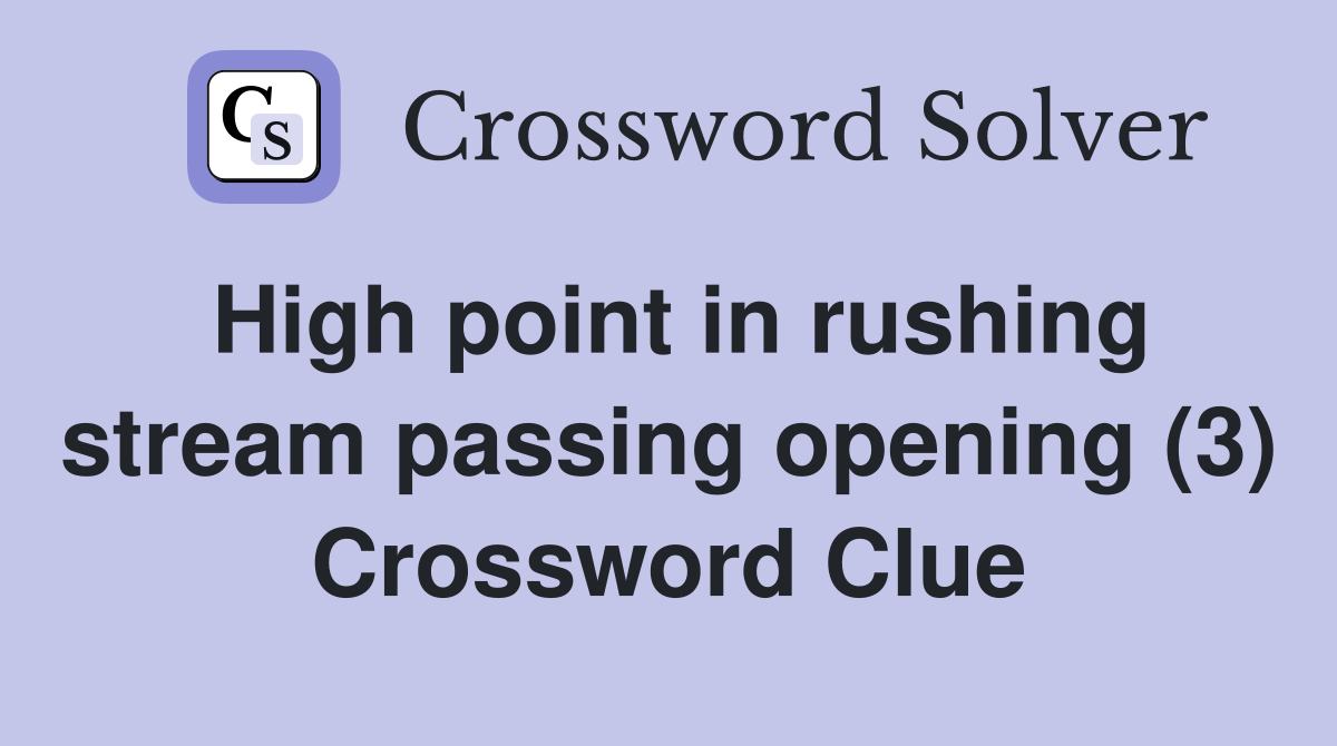 High point in rushing stream passing opening (3) Crossword Clue
