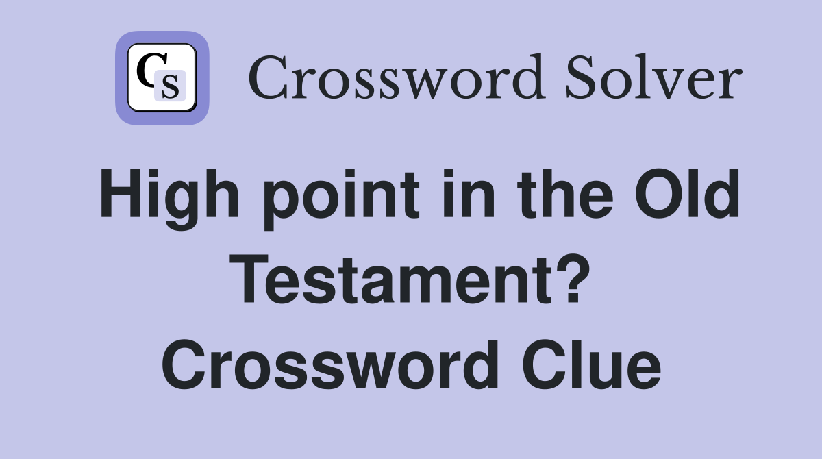 High point in the Old Testament? Crossword Clue