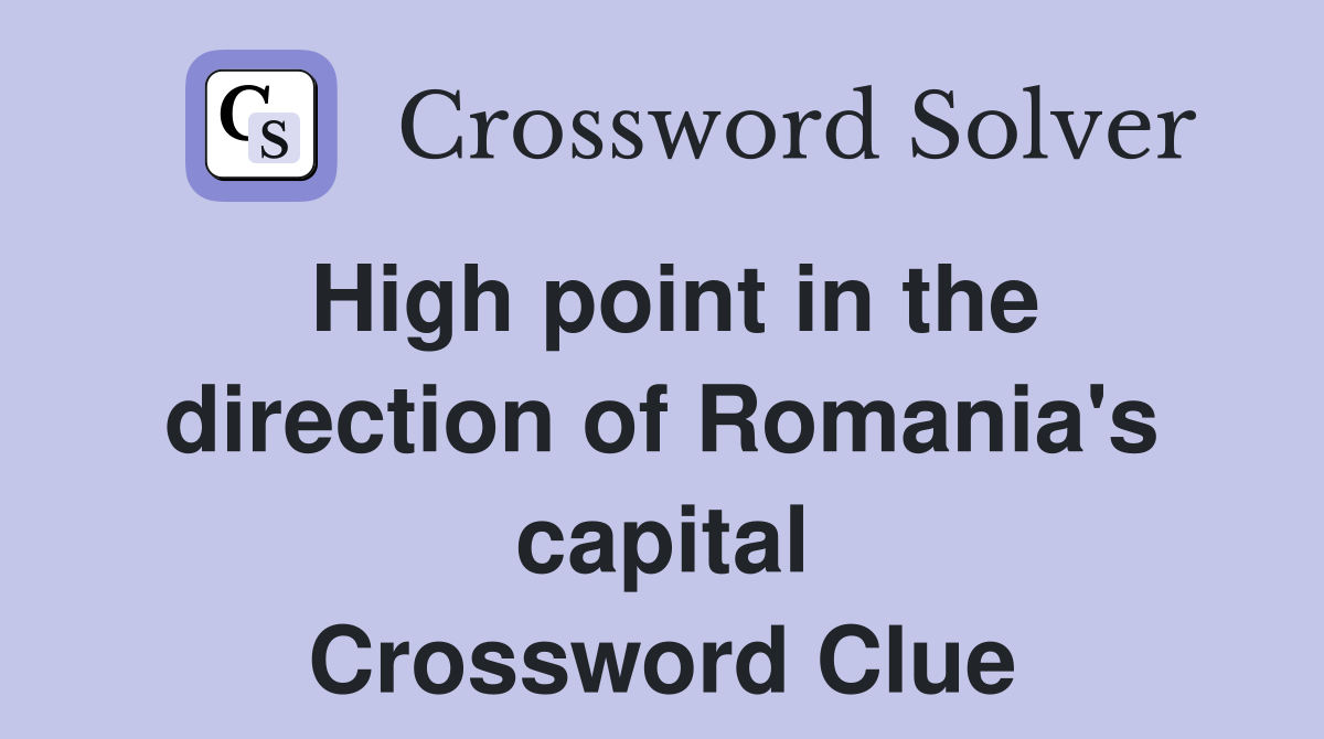 High point in the direction of Romania's capital Crossword Clue