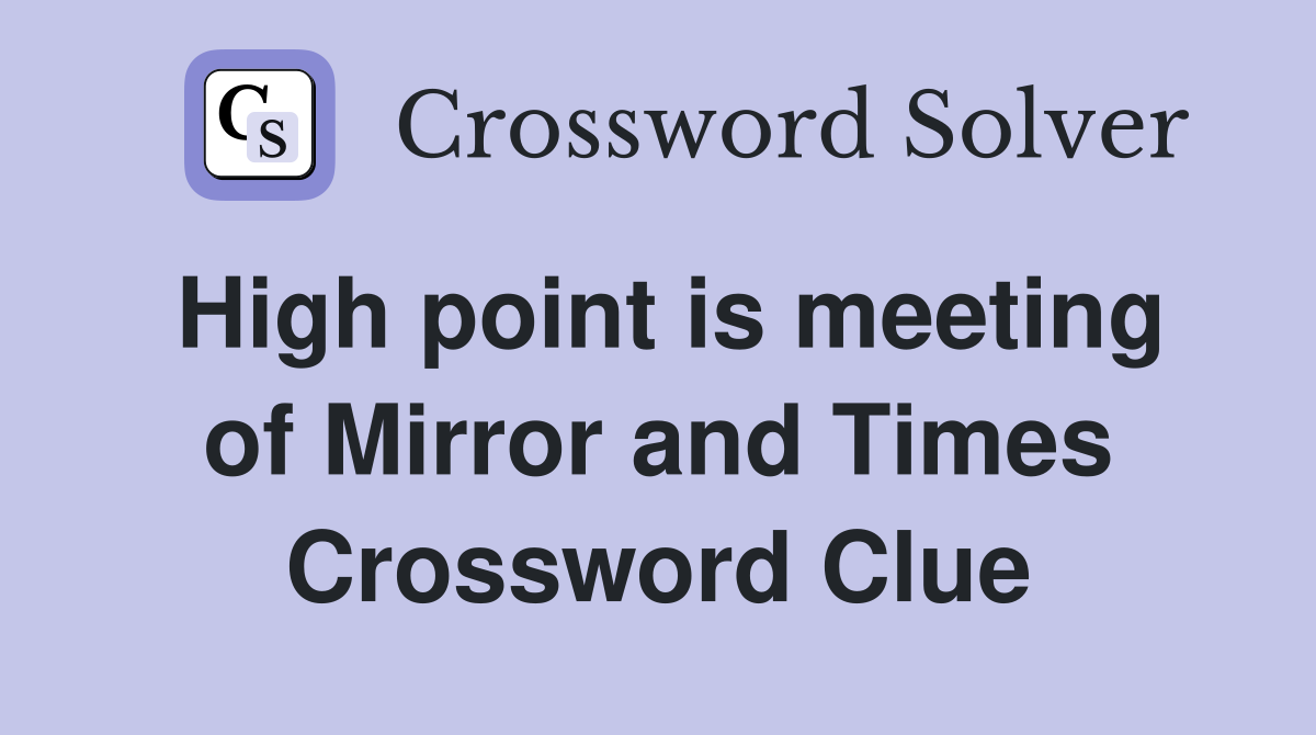 High point is meeting of Mirror and Times Crossword Clue