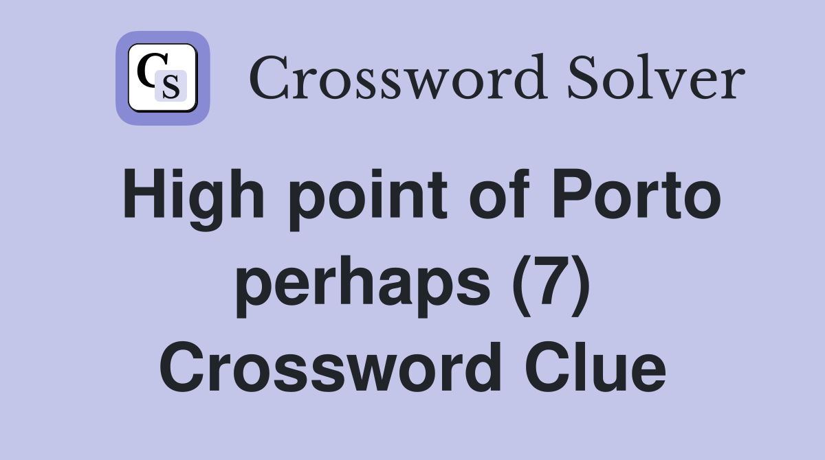 High point of Porto perhaps (7) Crossword Clue