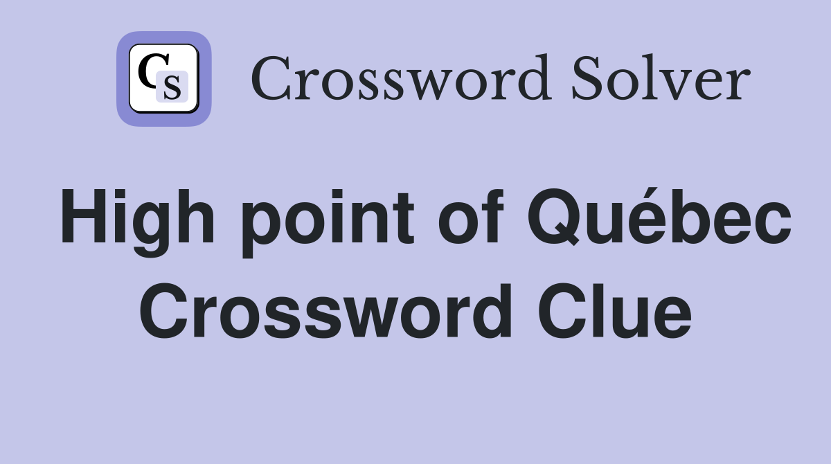High point of Québec Crossword Clue
