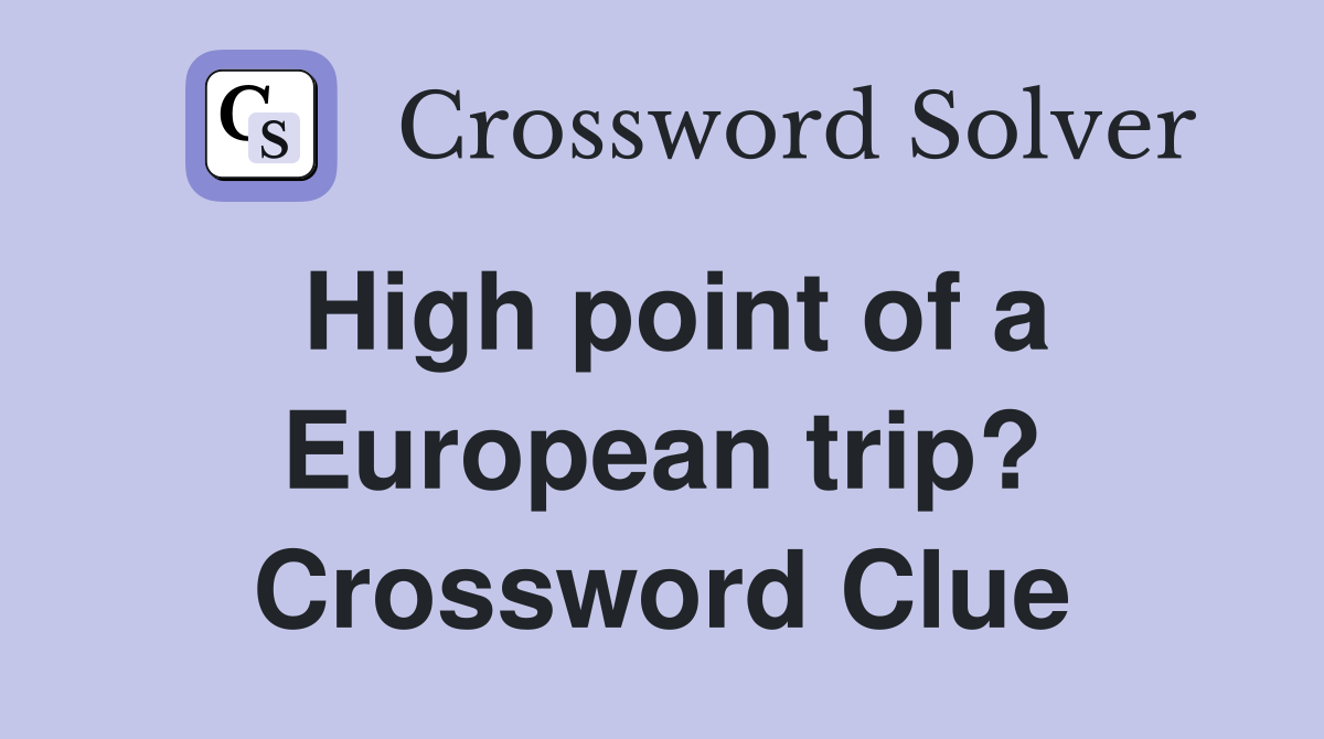 High point of a European trip? Crossword Clue