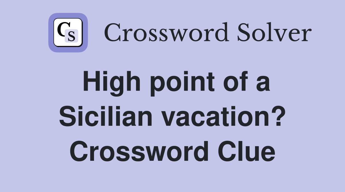 High point of a Sicilian vacation? Crossword Clue