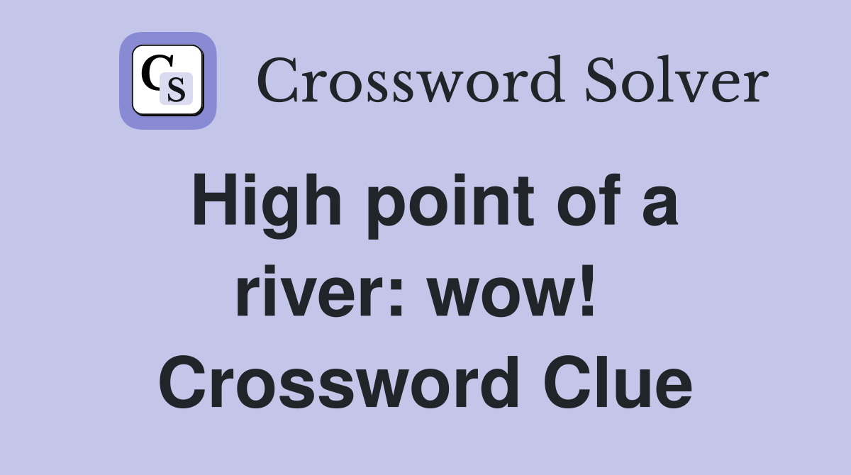 High point of a river: wow!  Crossword Clue