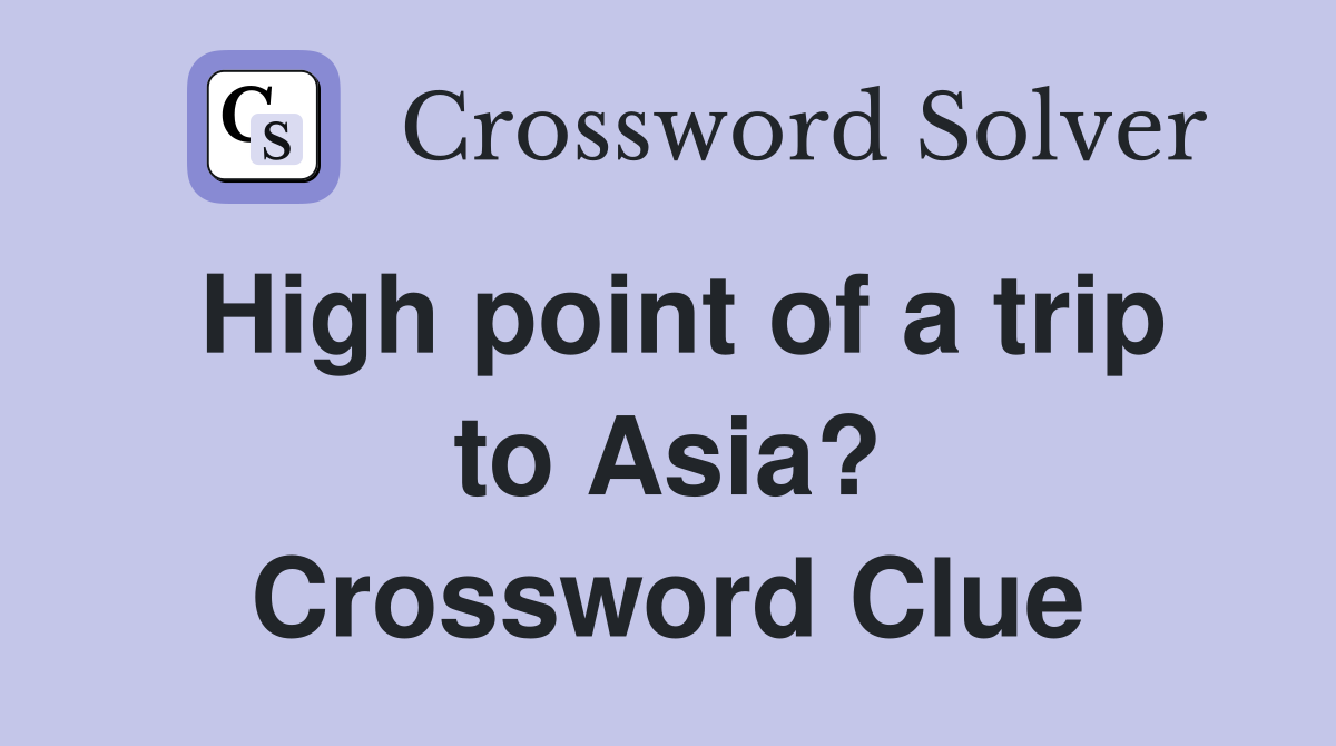 High point of a trip to Asia? Crossword Clue
