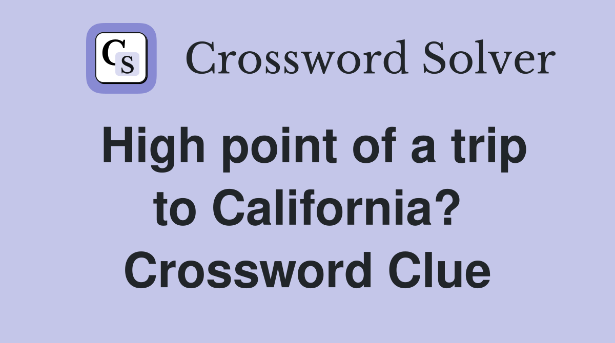 High point of a trip to California? Crossword Clue