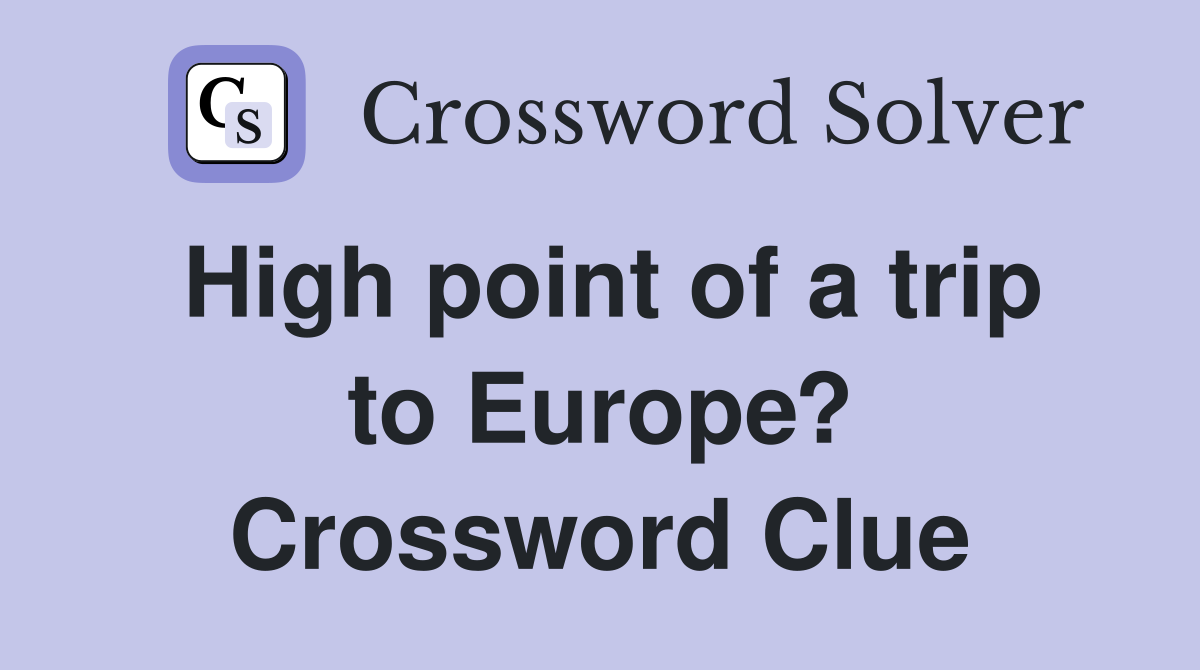 High point of a trip to Europe? Crossword Clue
