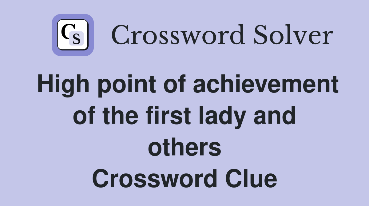 High point of achievement of the first lady and others Crossword Clue