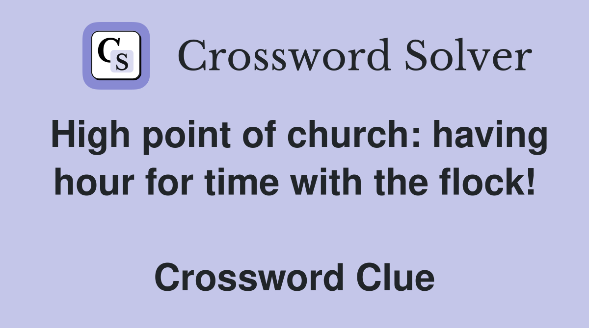 High point of church: having hour for time with the flock!  Crossword Clue