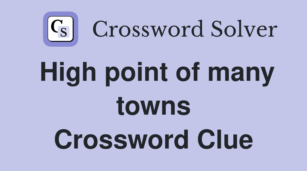 High point of many towns Crossword Clue