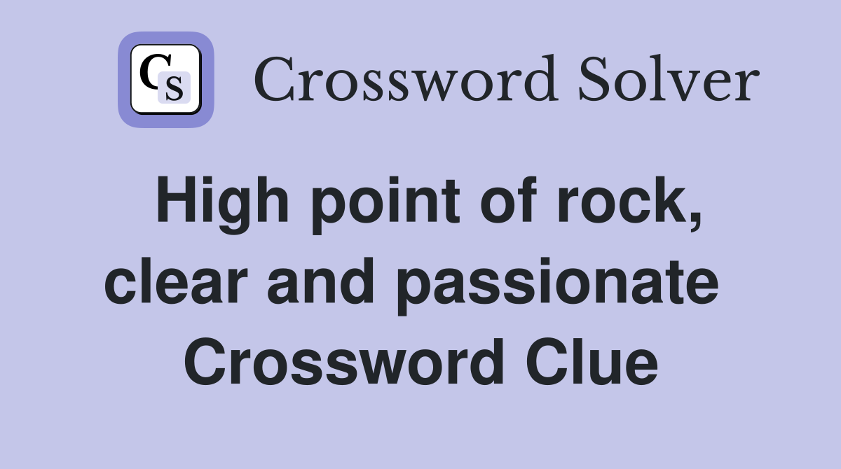 High point of rock, clear and passionate  Crossword Clue