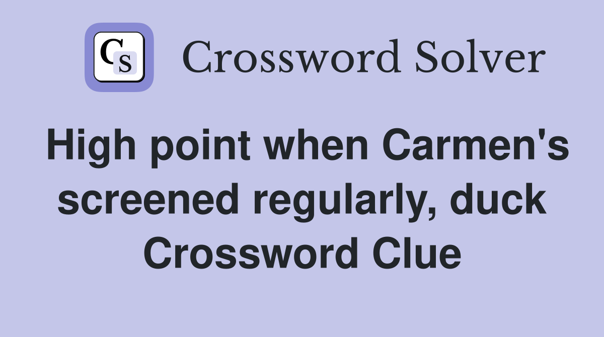 High point when Carmen's screened regularly, duck Crossword Clue