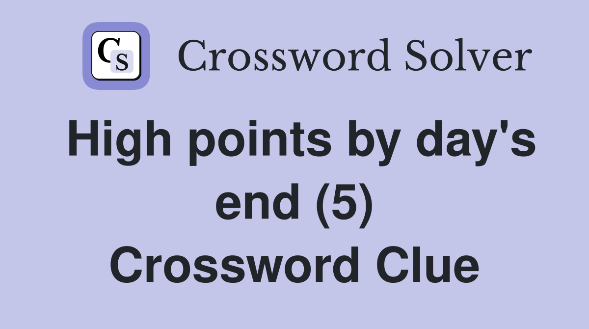 High points by day's end (5) Crossword Clue