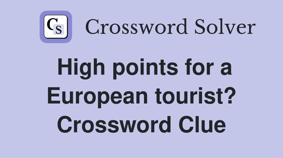 High points for a European tourist? Crossword Clue