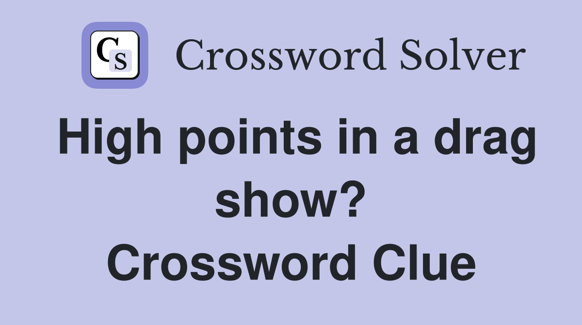 High points in a drag show? Crossword Clue