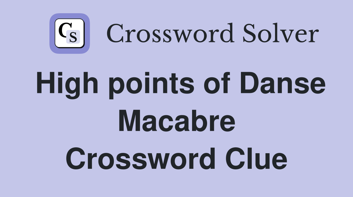 High points of Danse Macabre Crossword Clue