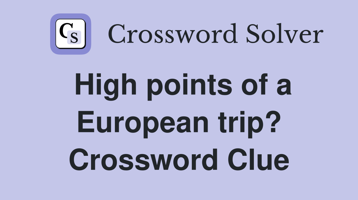 High points of a European trip? Crossword Clue