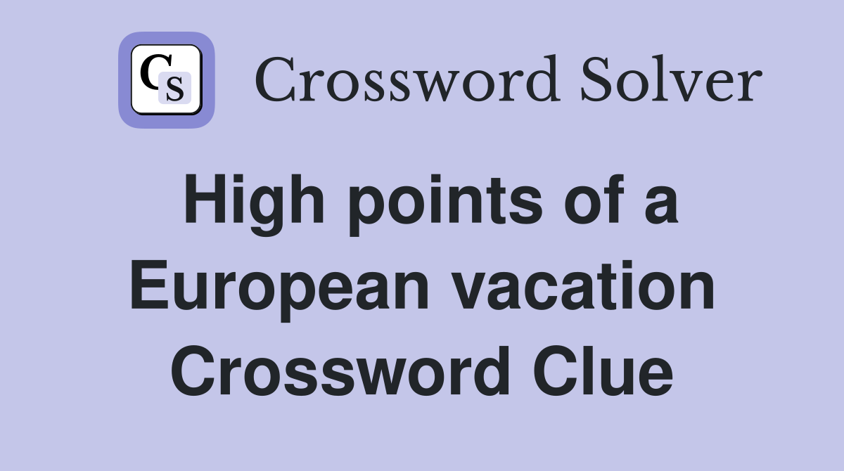 High points of a European vacation Crossword Clue