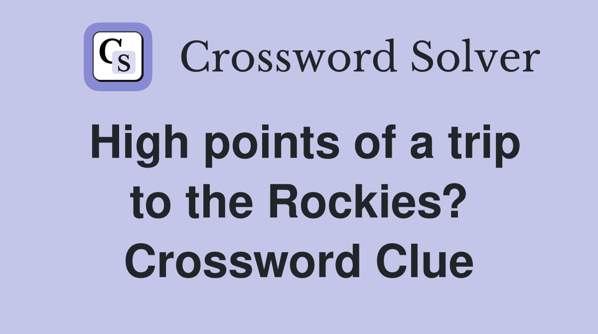 High points of a trip to the Rockies? Crossword Clue