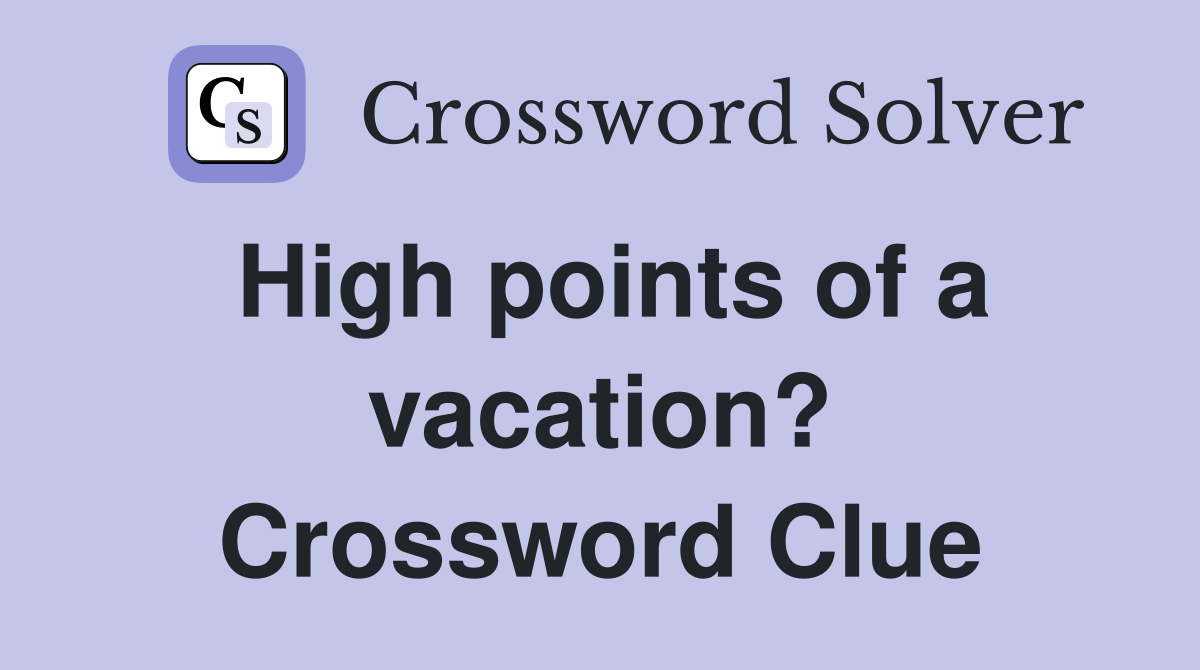 High points of a vacation? Crossword Clue