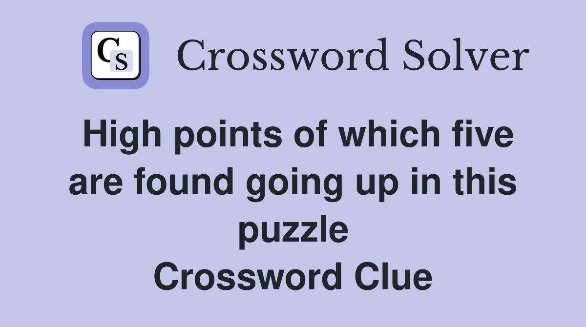 High points of which five are found going up in this puzzle Crossword Clue