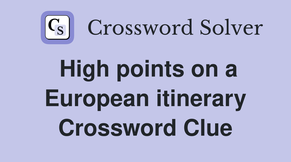 High points on a European itinerary Crossword Clue
