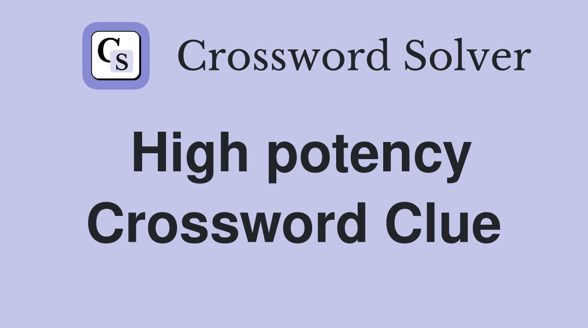 High potency Crossword Clue