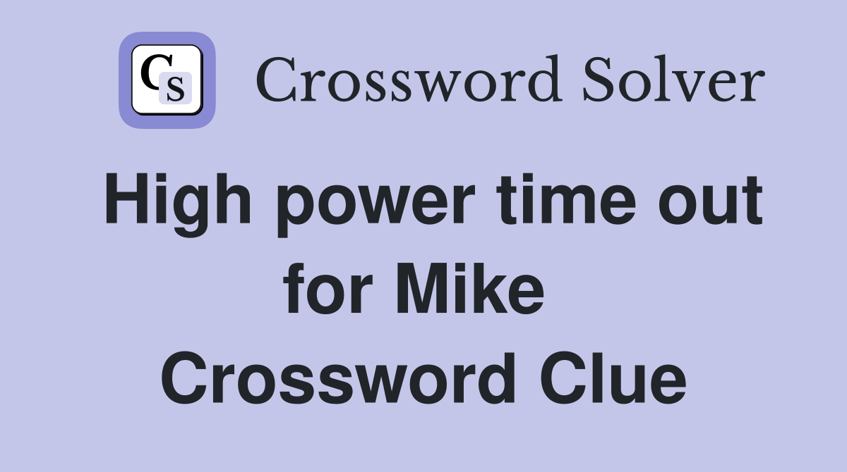 High power time out for Mike  Crossword Clue
