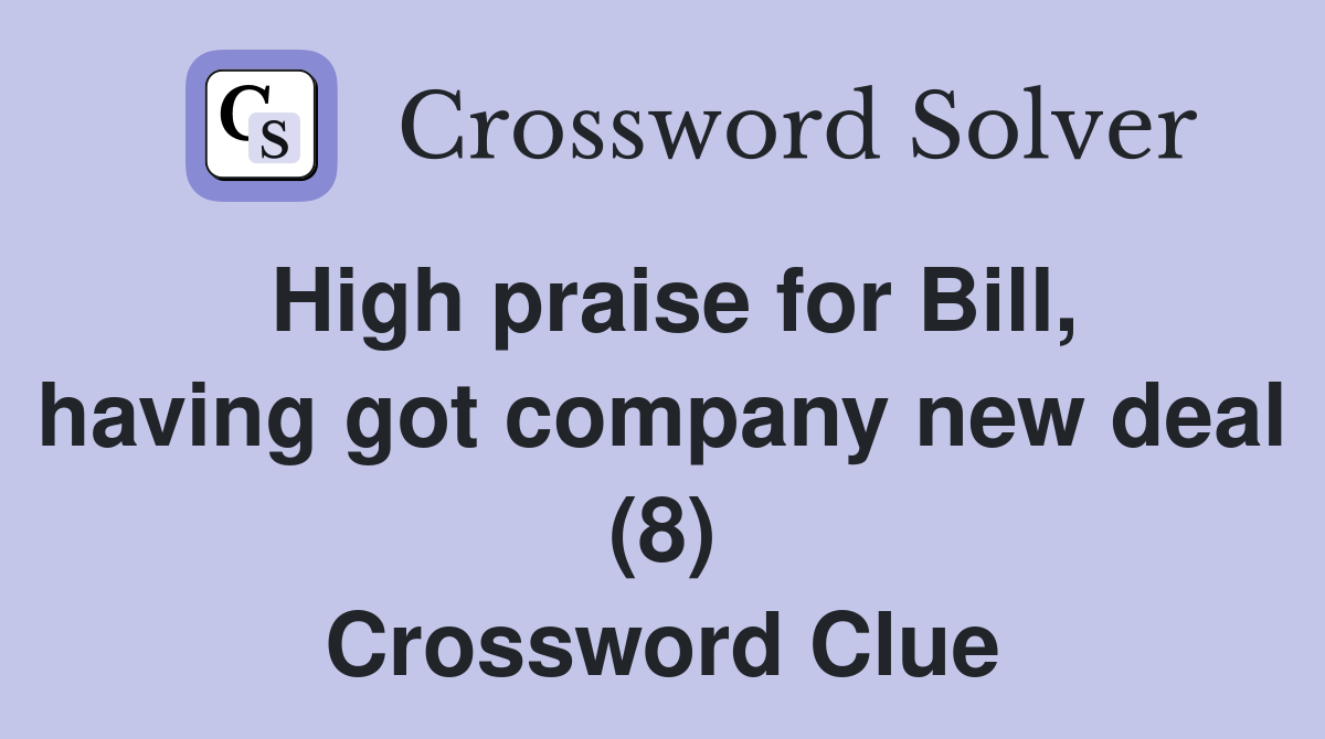 High praise for Bill, having got company new deal (8) Crossword Clue