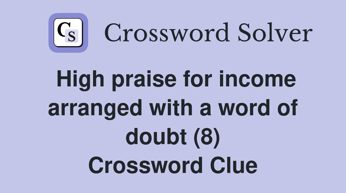High praise for income arranged with a word of doubt (8) Crossword Clue