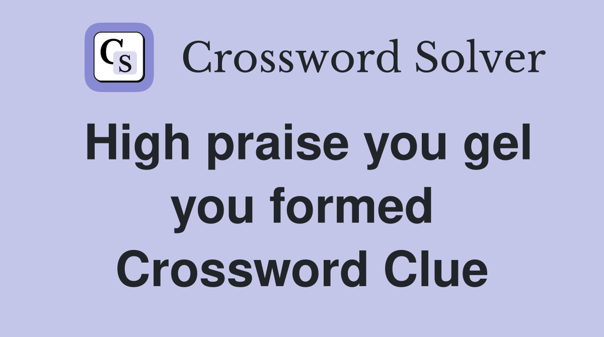 High praise you gel you formed Crossword Clue