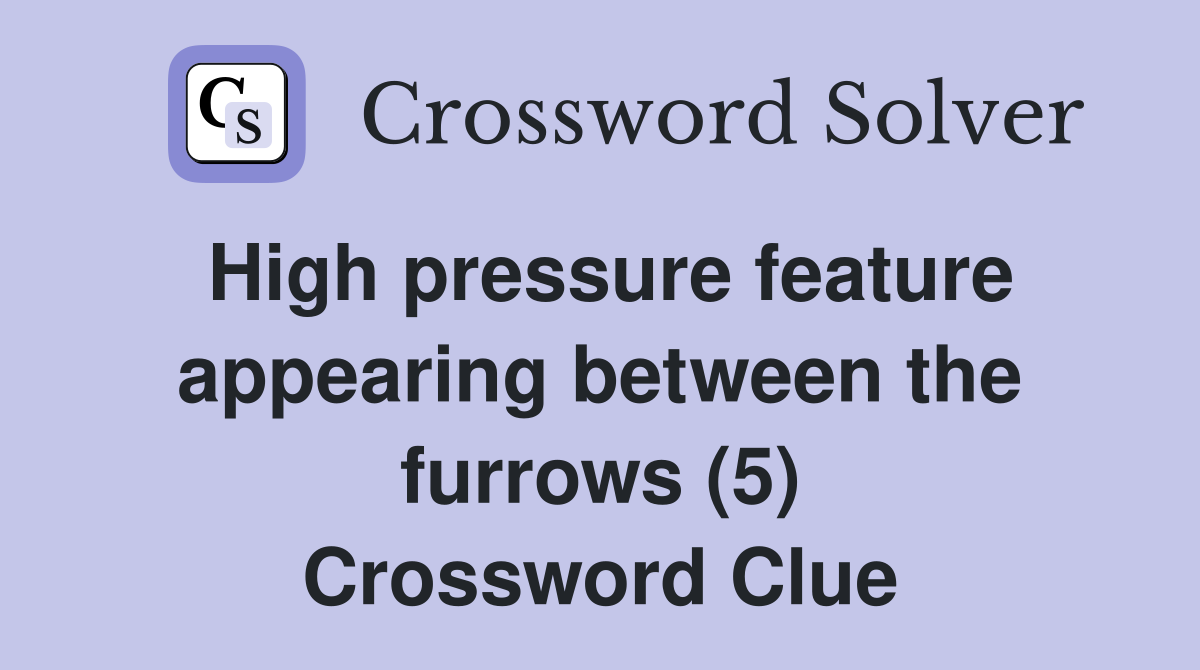 High pressure feature appearing between the furrows (5) Crossword Clue