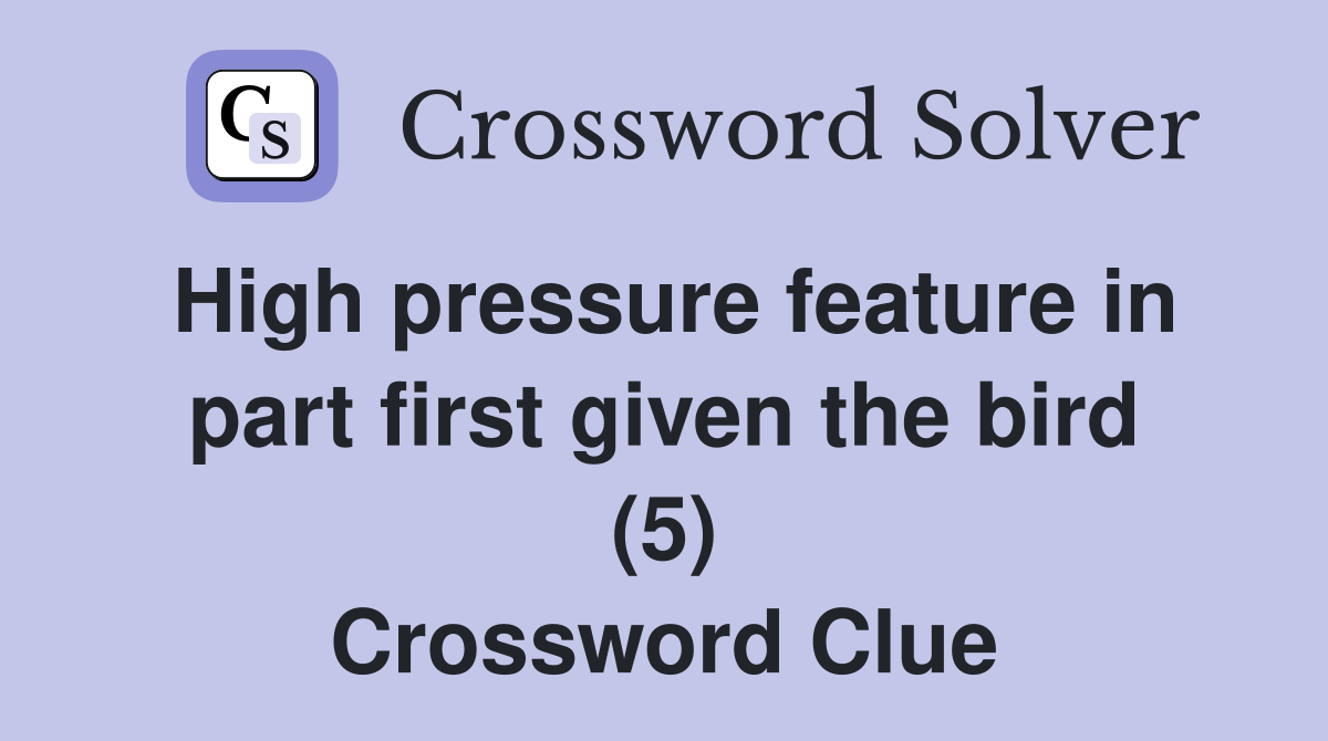 High pressure feature in part first given the bird (5) Crossword Clue
