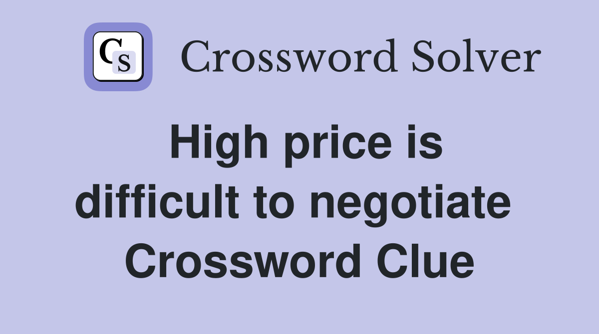 High price is difficult to negotiate  Crossword Clue