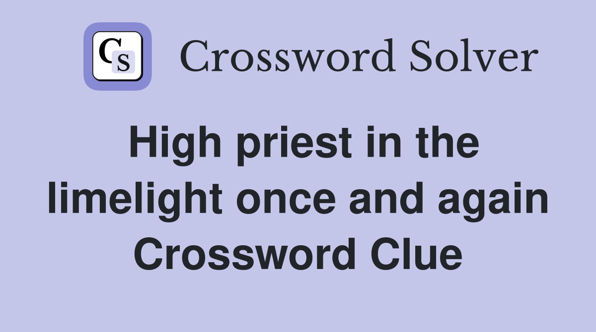 High priest in the limelight once and again Crossword Clue