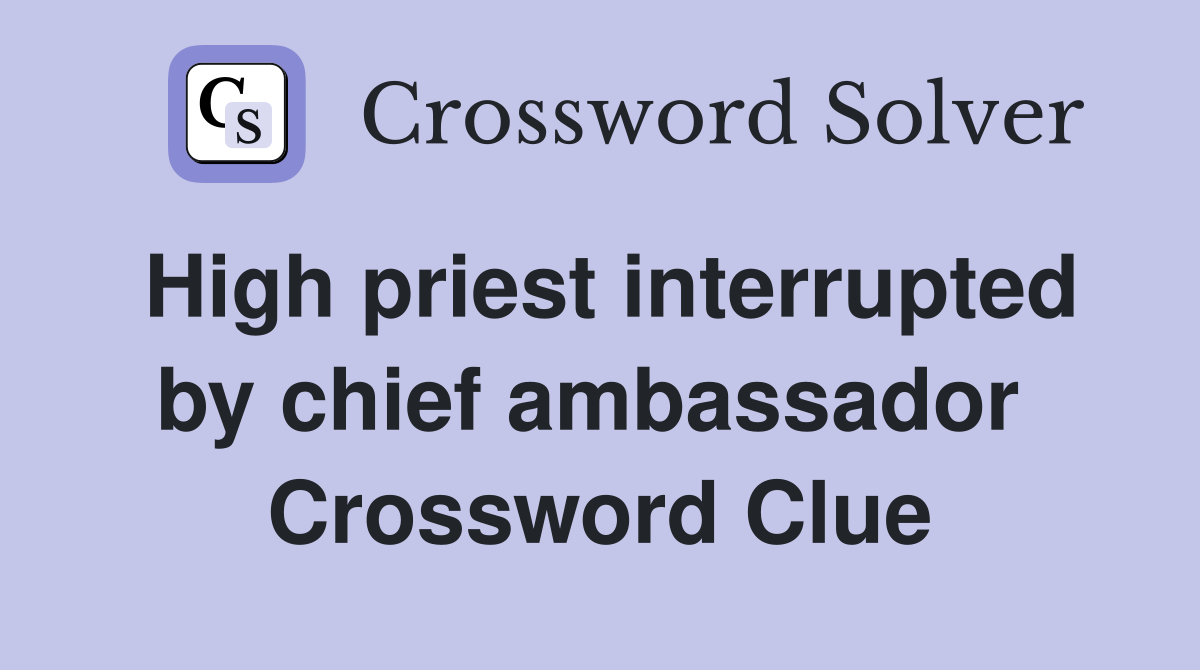 High priest interrupted by chief ambassador  Crossword Clue
