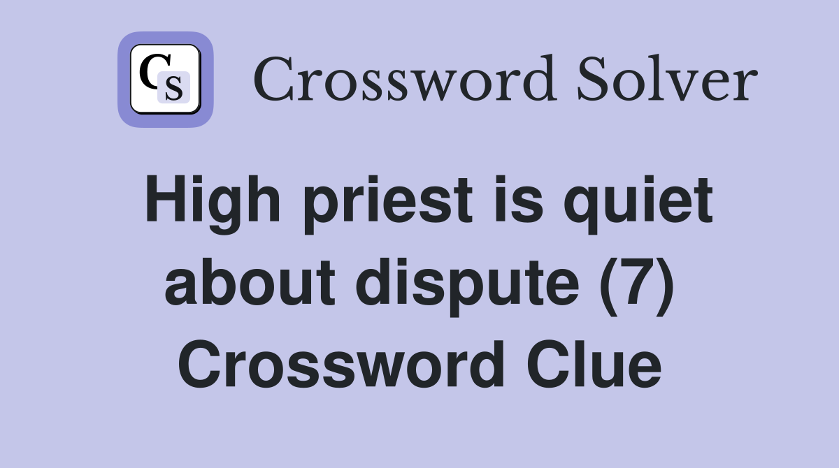 High priest is quiet about dispute (7) Crossword Clue Answers