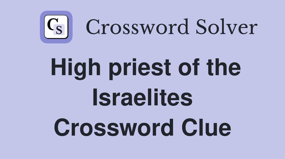High priest of the Israelites Crossword Clue