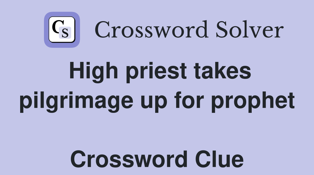 High priest takes pilgrimage up for prophet  Crossword Clue
