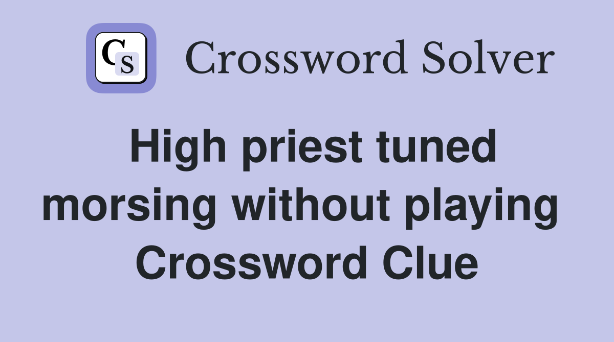 High priest tuned morsing without playing  Crossword Clue