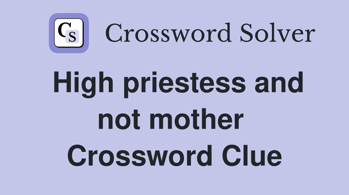 High priestess and not mother  Crossword Clue
