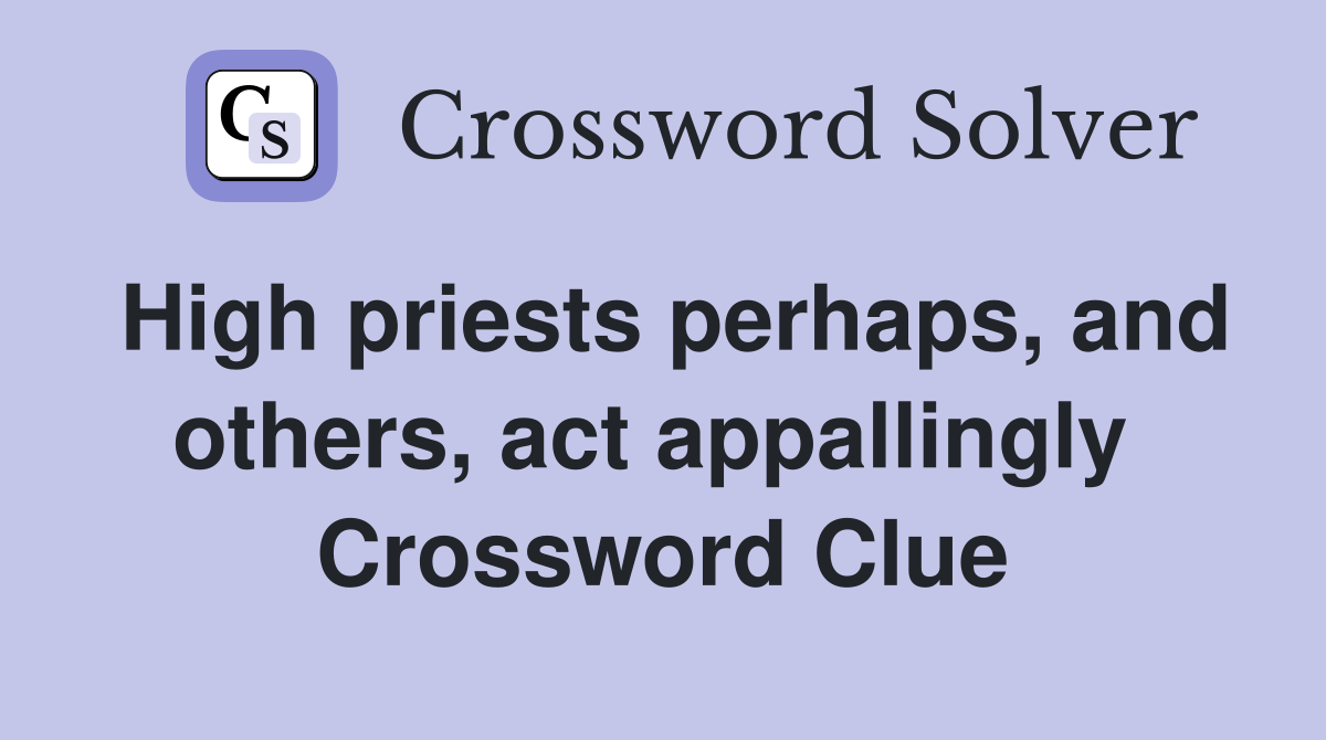 High priests perhaps, and others, act appallingly  Crossword Clue
