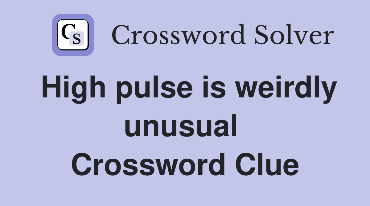 High pulse is weirdly unusual  Crossword Clue