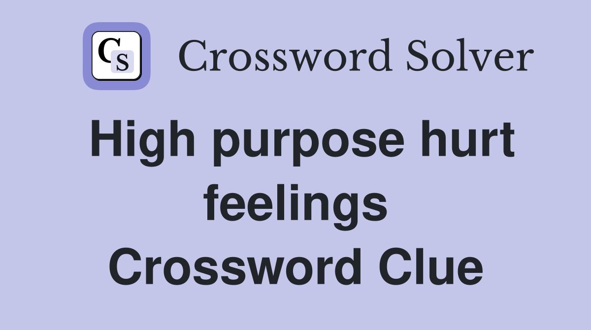 High purpose hurt feelings Crossword Clue